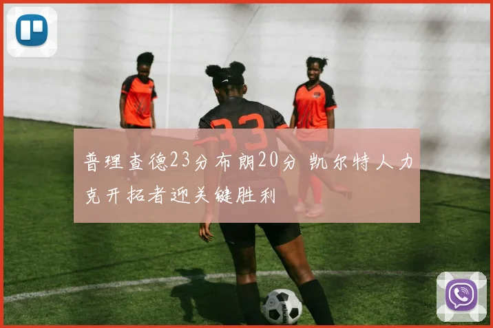 普理查德23分布朗20分 凯尔特人力克开拓者迎关键胜利