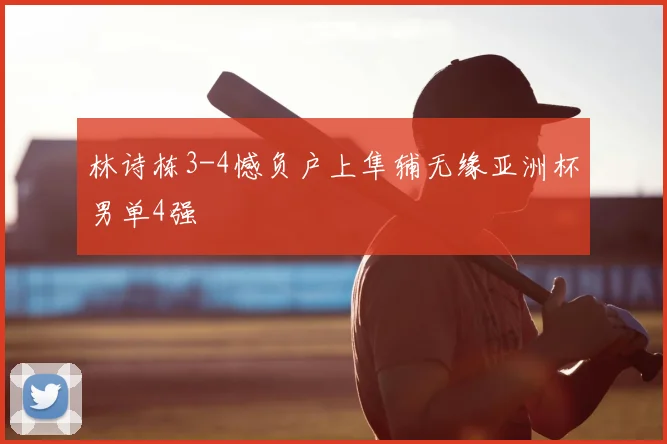 林诗栋3-4憾负户上隼辅无缘亚洲杯男单4强